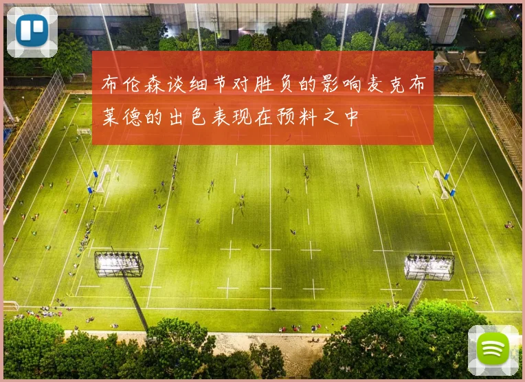 布伦森谈细节对胜负的影响麦克布莱德的出色表现在预料之中