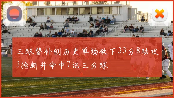 三球替补创历史单场砍下33分8助攻3抢断并命中7记三分球