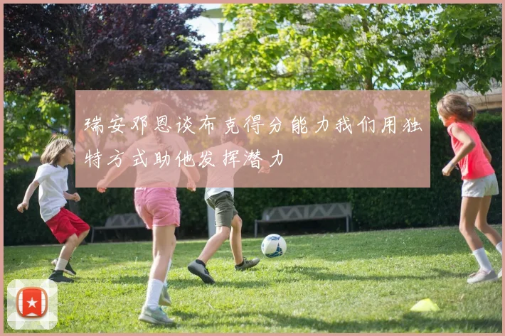 瑞安邓恩谈布克得分能力我们用独特方式助他发挥潜力