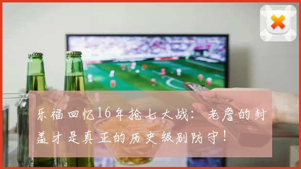 乐福回忆16年抢七大战：老詹的封盖才是真正的历史级别防守！